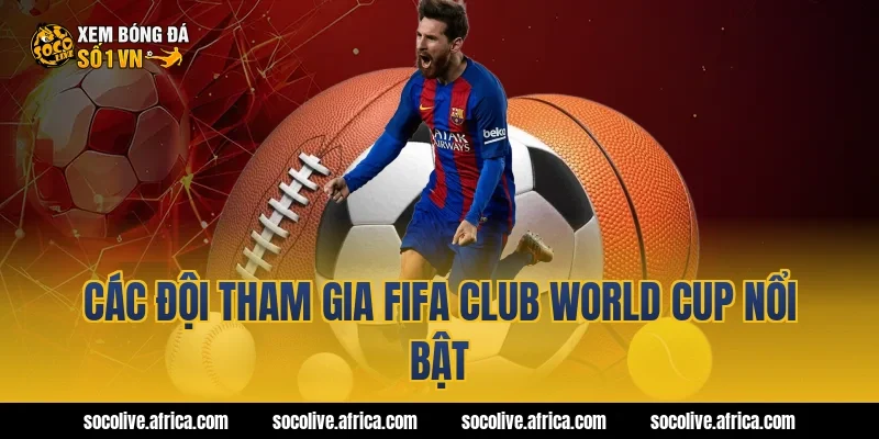Các đội tham gia fifa club world cup nổi bật