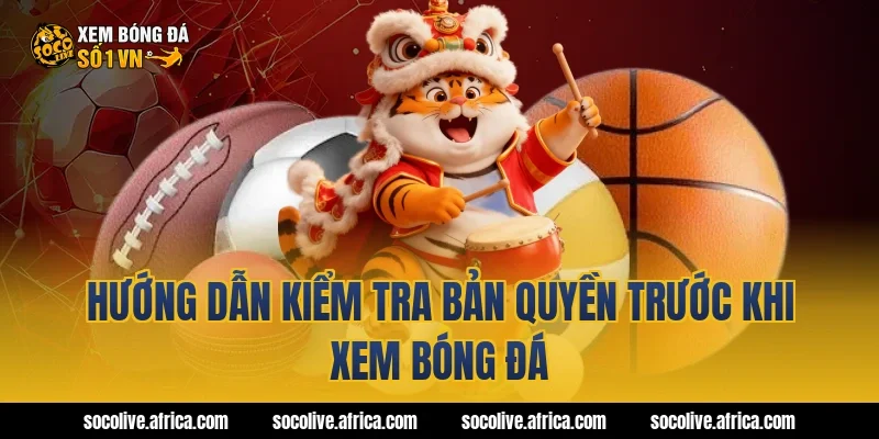 Hướng dẫn kiểm tra bản quyền trước khi xem bóng đá