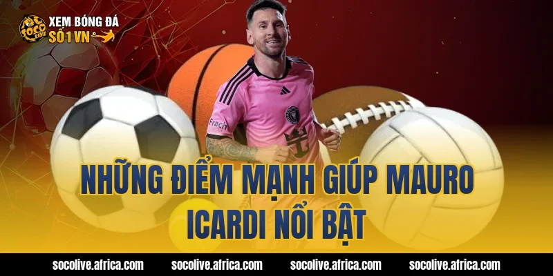 Những điểm mạnh giúp Mauro Icardi nổi bật