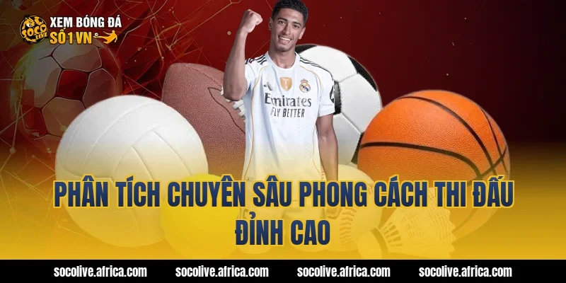 Phân Tích Chuyên Sâu Phong Cách Thi Đấu Đỉnh Cao