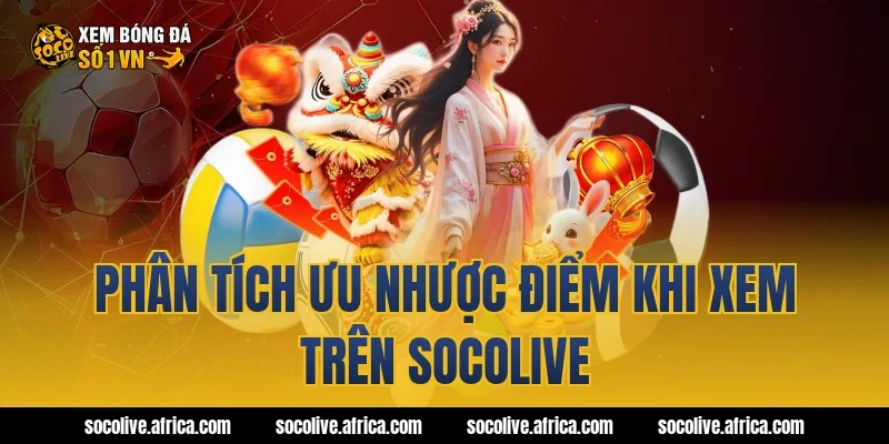 Phân tích ưu nhược điểm khi xem trên Socolive