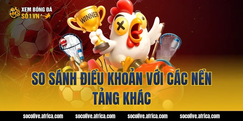 So sánh điều khoản với các nền tảng khác