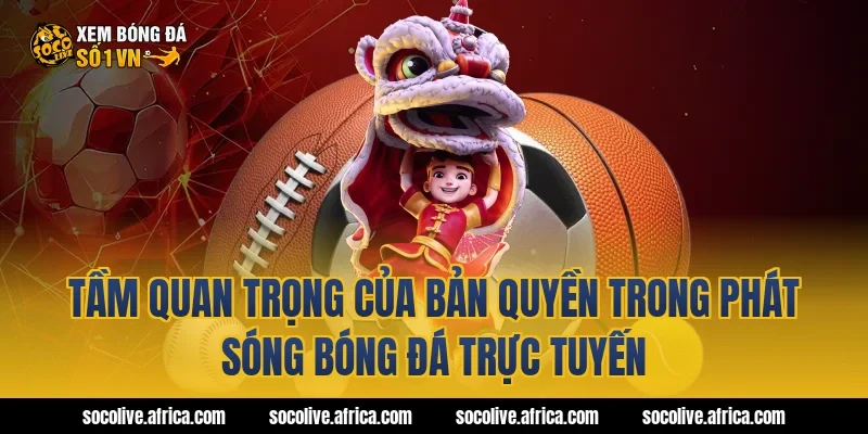 Tầm quan trọng của bản quyền trong phát sóng bóng đá trực tuyến