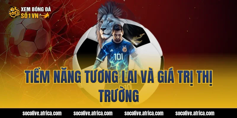 Tiềm năng tương lai và giá trị thị trường
