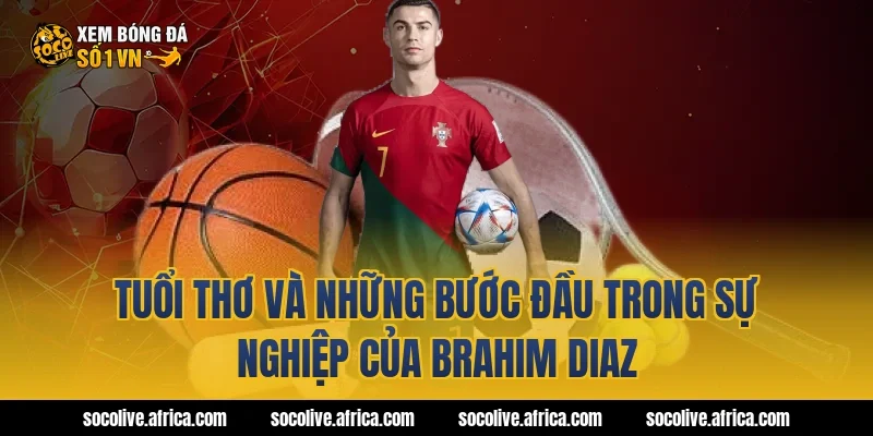 Tuổi thơ và những bước đầu trong sự nghiệp của Brahim Diaz