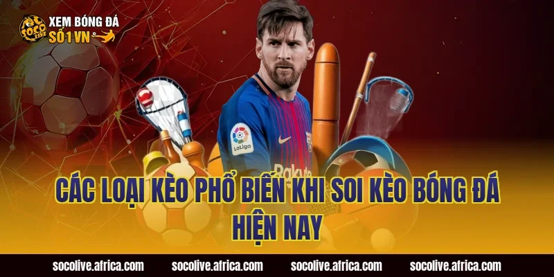 Các loại kèo phổ biến khi soi kèo bóng đá hiện nay