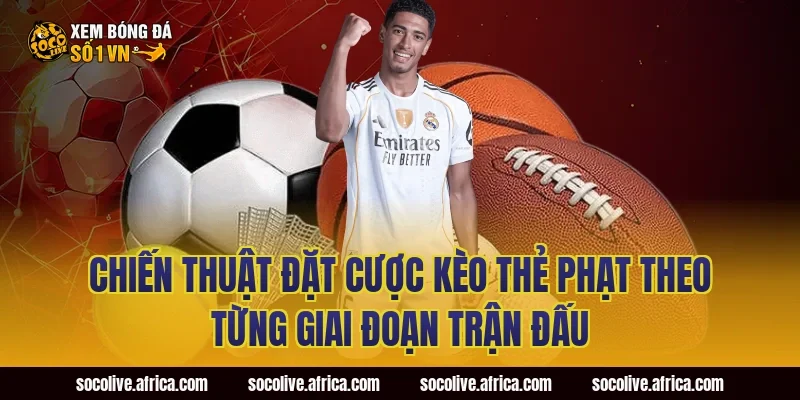 Chiến Thuật Đặt Cược Kèo Thẻ Phạt Theo Từng Giai Đoạn Trận Đấu