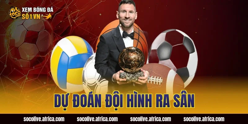 Dự Đoán Đội Hình Ra Sân