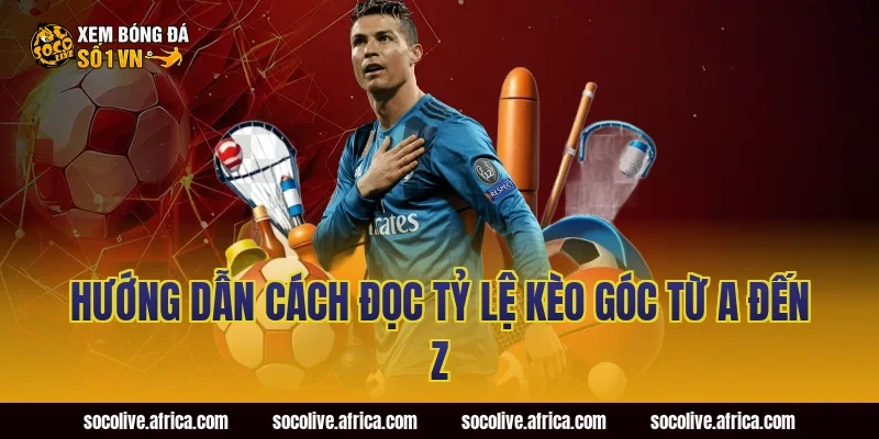 Hướng Dẫn Cách Đọc Tỷ Lệ Kèo Góc Từ A Đến Z