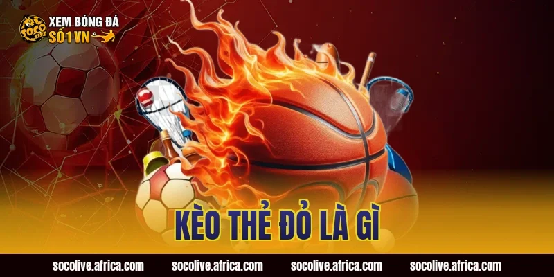 kèo thẻ đỏ là gì