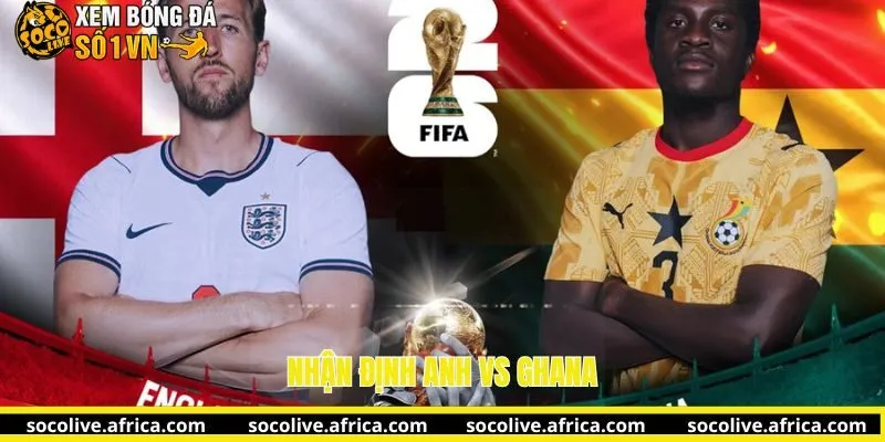 Nhận định Anh vs Ghana