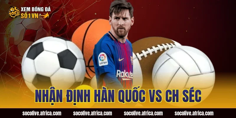 nhận định Hàn Quốc vs CH Séc