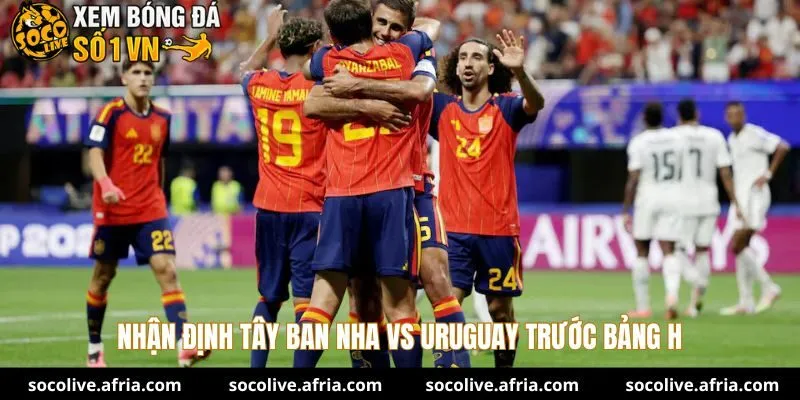 Nhận định Tây Ban Nha vs Uruguay - cục diện bảng H