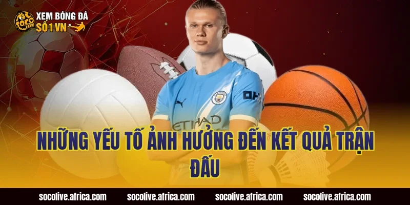Những Yếu Tố Ảnh Hưởng Đến Kết Quả Trận Đấu