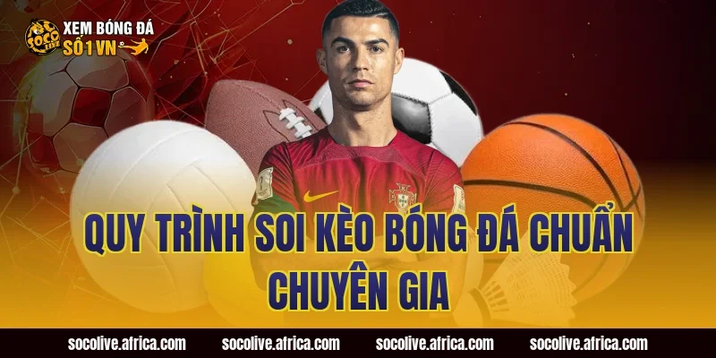 Quy trình soi kèo bóng đá chuẩn chuyên gia