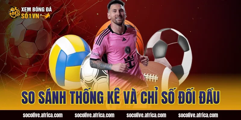 So Sánh Thống Kê Và Chỉ Số Đối Đầu