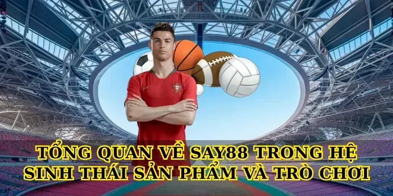 Tổng quan về say88 trong hệ sinh thái sản phẩm và trò chơi