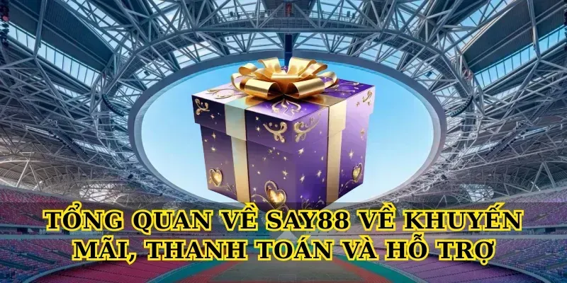 Tổng quan về say88 về khuyến mãi, thanh toán và hỗ trợ