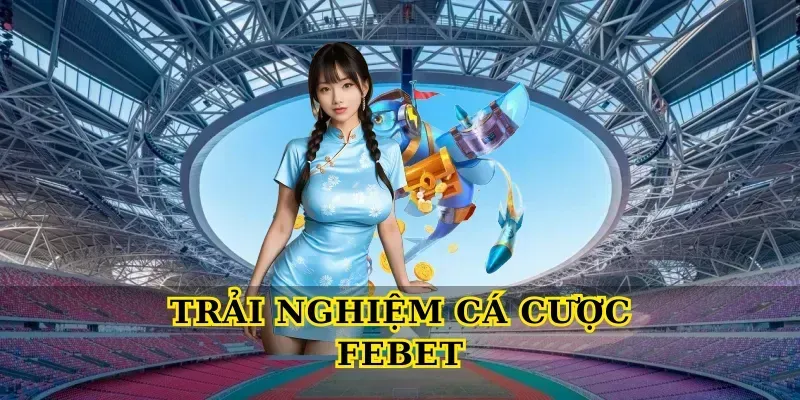 trải nghiệm cá cược febet